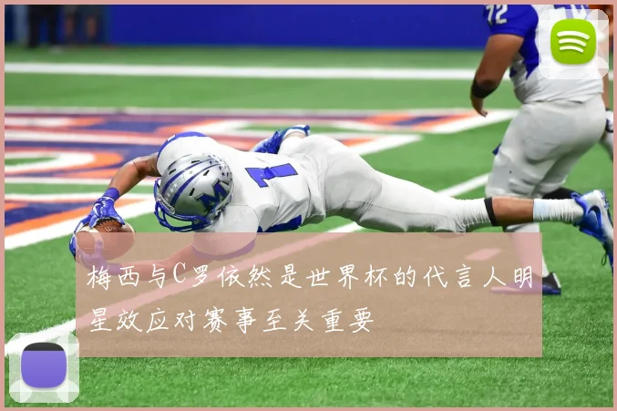 梅西与C罗依然是世界杯的代言人明星效应对赛事至关重要