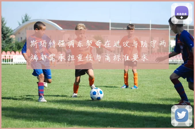 斯玛特强调东契奇在进攻与防守两端都需承担重任与高标准要求