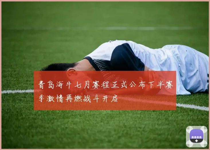 青岛海牛七月赛程正式公布下半赛季激情再燃战斗开启